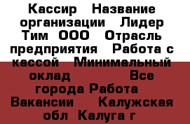 Кассир › Название организации ­ Лидер Тим, ООО › Отрасль предприятия ­ Работа с кассой › Минимальный оклад ­ 20 000 - Все города Работа » Вакансии   . Калужская обл.,Калуга г.